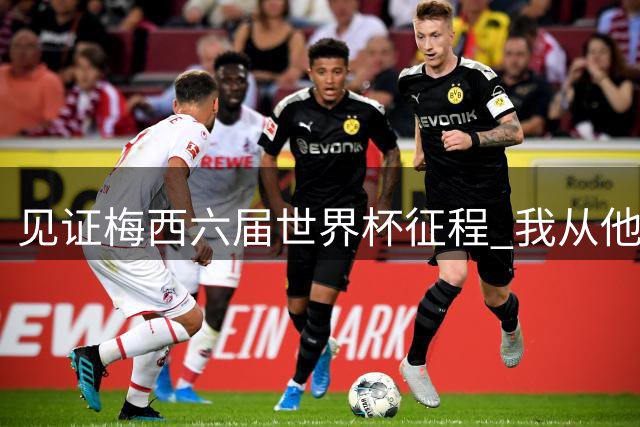 见证梅西六届世界杯征程 我从他的失败中学到更多